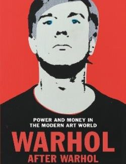 WARHOL AFTER WARHOL : POWER AND MONEY IN THE MODERN ART WORLD PB