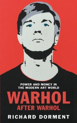 WARHOL AFTER WARHOL : POWER AND MONEY IN THE MODERN ART WORLD PB