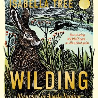 WILDING: HOW TO BRING WILDLIFE BACK - THE NEW ILLUSTRATED GUIDE HC