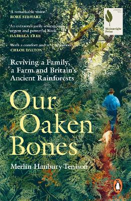 OUR OAKEN BONES : REVIVING A FAMILY, A FARM AND BRITAIN’S ANCIENT RAINFORESTS PB