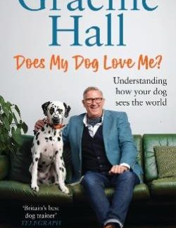 DOES MY DOG LOVE ME? : UNDERSTANDING HOW YOUR DOG SEES THE WORLD HC