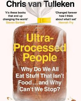 ULTRA-PROCESSED PEOPLE : WHY DO WE ALL EAT STUFF THAT ISN’T FOOD … AND WHY CAN’T WE STOP?