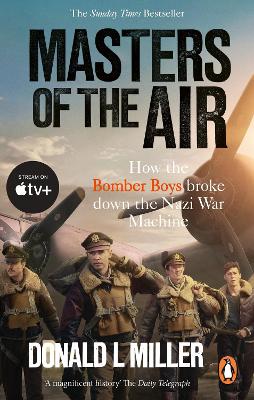 MASTERS OF THE AIR : HOW THE BOMBER BOYS BROKE DOWN THE NAZI WAR MACHINE PB