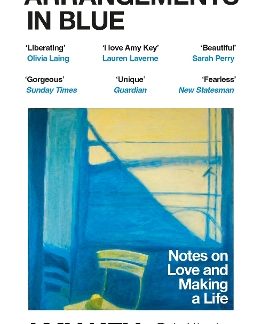 ARRANGEMENTS IN BLUE : NOTES ON LOVE AND MAKING A LIFE PB