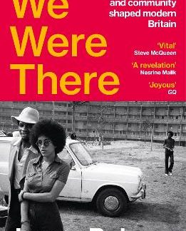 WE WERE THERE : HOW BLACK CULTURE AND COMMUNITY SHAPED MODERN BRITAIN PB