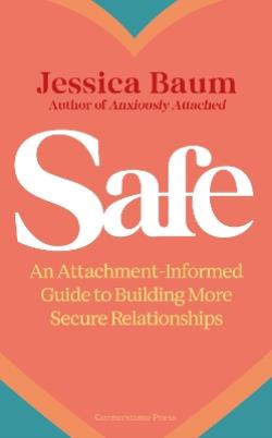 SAFE AN ATTACHMENT-INFORMED GUIDE TO BUILDING MORE SECURE RELATIONSHIPS
