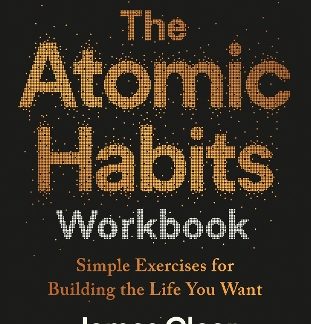 THE ATOMIC HABITS WORKBOOK: SIMPLE EXERCISES FOR BUILDING THE LIFE YOU WANT TPB