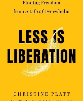 LESS IS LIBERATION : FINDING FREEDOM FROM A LIFE OF OVERWHELM HC
