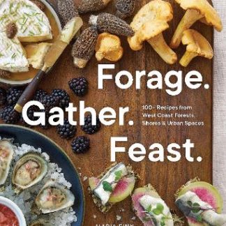 FORAGE. GATHER. FEAST. : 100+ RECIPES FROM WEST COAST FORESTS, SHORES, AND URBAN SPACES PB