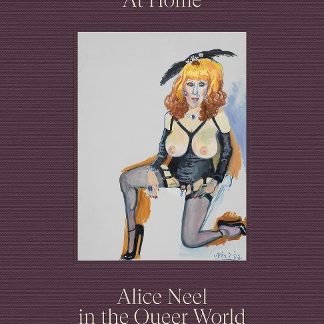 AT HOME: ALICE NEEL IN THE QUEER WORLD HC