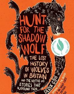HUNT FOR THE SHADOW WOLF : THE LOST HISTORY OF WOLVES IN BRITAIN AND THE MYTHS AND STORIES THAT SURR HC