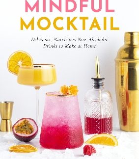 THE MINDFUL MOCKTAIL : DELICIOUS, NUTRITIOUS NON-ALCOHOLIC DRINKS TO MAKE AT HOME