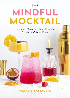 THE MINDFUL MOCKTAIL : DELICIOUS, NUTRITIOUS NON-ALCOHOLIC DRINKS TO MAKE AT HOME