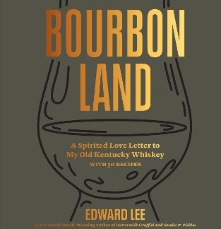 BOURBON LAND : A SPIRITED LOVE LETTER TO MY OLD KENTUCKY WHISKEY, WITH 50 RECIPES HC