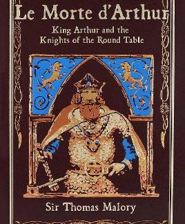 LE MORTE D'ARTHUR : KING ARTHUR AND THE KNIGHTS OF THE ROUND TABLE