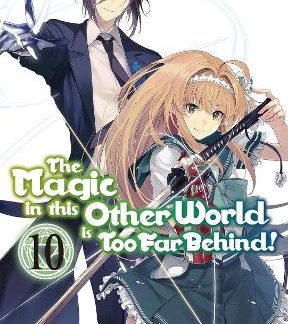 THE MAGIC IN THIS OTHER WORLD IS TOO FAR BEHIND! VOLUME 10 (LIGHT NOVEL)