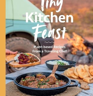 TINY KITCHEN FEAST : PLANT-BASED RECIPES FROM A TRAVELING CHEF PB