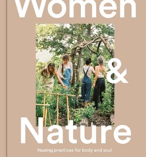 WOMEN & NATURE: HEALING PRACTICES FOR BODY AND SOUL HC