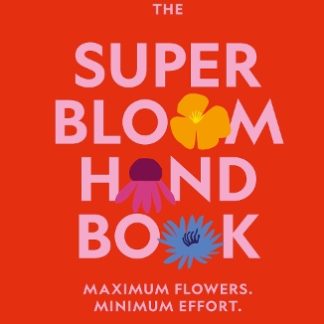 THE SUPER BLOOM HANDBOOK: MAXIMUM FLOWERS. MINIMUM EFFORT. HC