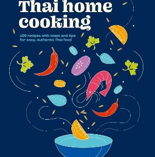 THAI HOME COOKING : 100 RECIPES WITH STEPS AND TIPS FOR EASY, AUTHENTIC THAI FOOD HC