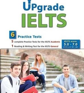 UPGRADE IELTS 6 PRACTICE TESTS (ACADEMIC & GENERAL) 5.0-7.0 TCHR'S