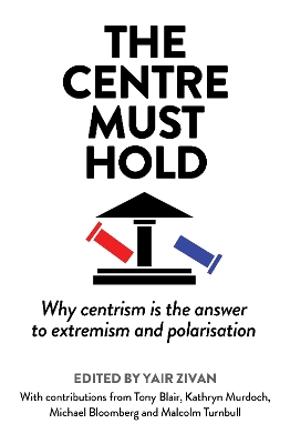 THE CENTRE MUST HOLD : WHY CENTRISM IS THE ANSWER TO EXTREMISM AND POLARISATION