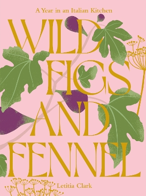 WILD FIGS AND FENNEL : A YEAR IN AN ITALIAN KITCHEN HC