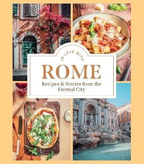 IN LOVE WITH ROME : RECIPES AND STORIES FROM THE ETERNAL CITY HC