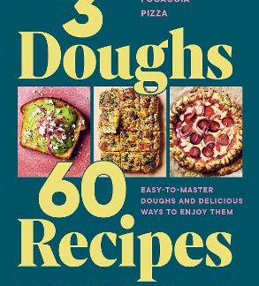 3 DOUGHS, 60 RECIPES : SANDWICH BREAD, FOCACCIA, PIZZA – EASY-TO-MASTER DOUGHS AND DELICIOUS WAYS TO