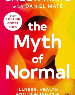THE MYTH OF NORMAL : ILLNESS, HEALTH & HEALING IN A TOXIC CULTURE PB