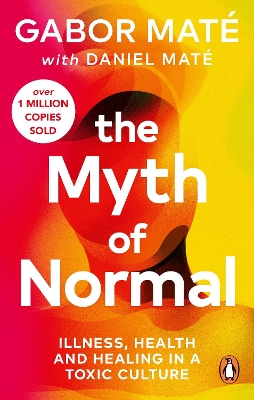 THE MYTH OF NORMAL : ILLNESS, HEALTH & HEALING IN A TOXIC CULTURE PB