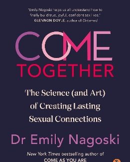 COME TOGETHER : THE SCIENCE (AND ART) OF CREATING LASTING SEXUAL CONNECTIONS PB