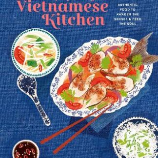 RECIPES FROM MY VIETNAMESE KITCHEN : AUTHENTIC FOOD TO AWAKEN THE SENSES & FEED THE SOUL HC