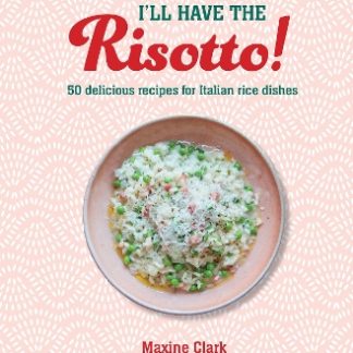I'LL HAVE THE RISOTTO! : 50 DELICIOUS RECIPES FOR ITALIAN RICE DISHES HC