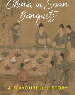 CHINA IN SEVEN BANQUETS : A FLAVOURFUL HISTORY HC