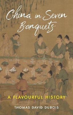 CHINA IN SEVEN BANQUETS : A FLAVOURFUL HISTORY HC