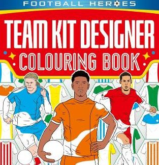 ULTIMATE FOOTBALL HEROES: TEAM KIT DESIGNER COLOURING BOOK : CREATE AND COLOUR YOUR DREAM FOOTBALL T PB