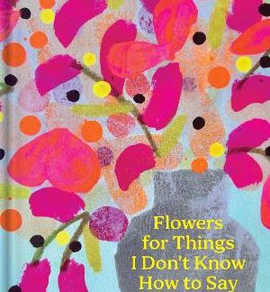 FLOWERS FOR THINGS I DON'T KNOW HOW TO SAY HC