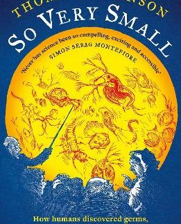 SO VERY SMALL : HOW HUMANS DISCOVERED GERMS, UNCOVERED INFECTIOUS DISEASES, AND DELUDED THEMSELVES T PB