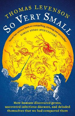 SO VERY SMALL : HOW HUMANS DISCOVERED GERMS, UNCOVERED INFECTIOUS DISEASES, AND DELUDED THEMSELVES T PB