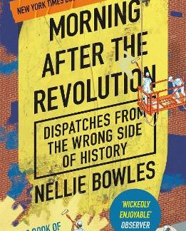 MORNING AFTER THE REVOLUTION : DISPATCHES FROM THE WRONG SIDE OF HISTORY PB