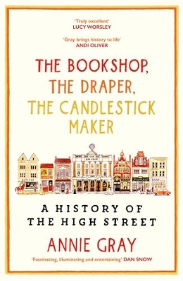 THE BOOKSHOP, THE DRAPER, THE CANDLESTICK MAKER : A HISTORY OF THE HIGH STREET PB