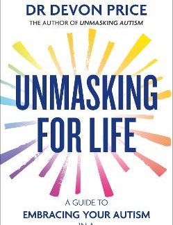 UNMASKING FOR LIFE : A GUIDE TO EMBRACING YOUR AUTISM IN A NEUROTYPICAL WORLD