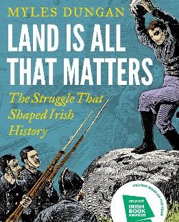 LAND IS ALL THAT MATTERS : THE STRUGGLE THAT SHAPED IRISH HISTORY PB