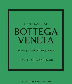 LITTLE BOOK OF BOTTEGA VENETA : THE STORY OF THE ICONIC FASHION HOUSE HC