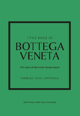 LITTLE BOOK OF BOTTEGA VENETA : THE STORY OF THE ICONIC FASHION HOUSE HC