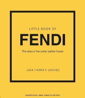 LITTLE BOOK OF FENDI : THE STORY OF THE ICONIC FASHION BRAND HC