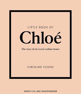 LITTLE BOOK OF CHLOÉ : THE STORY BEHIND THE ICONIC FASHION HOUSE HC