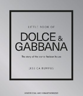 LITTLE BOOK OF DOLCE & GABBANA : THE STORY BEHIND THE ICONIC FASHION HOUSE HC