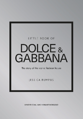 LITTLE BOOK OF DOLCE & GABBANA : THE STORY BEHIND THE ICONIC FASHION HOUSE HC